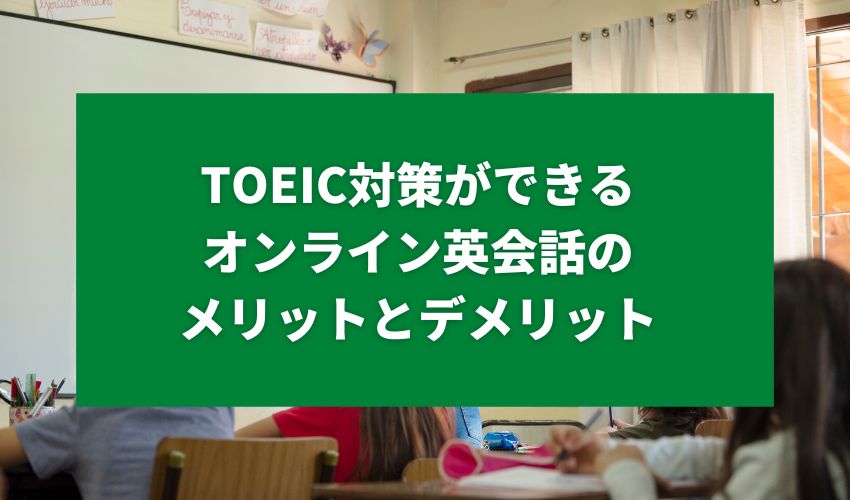 TOEIC対策ができるオンライン英会話のメリットとデメリット