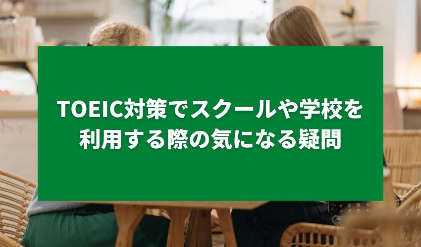 TOEIC対策でスクールや学校を利用する際の気になる疑問