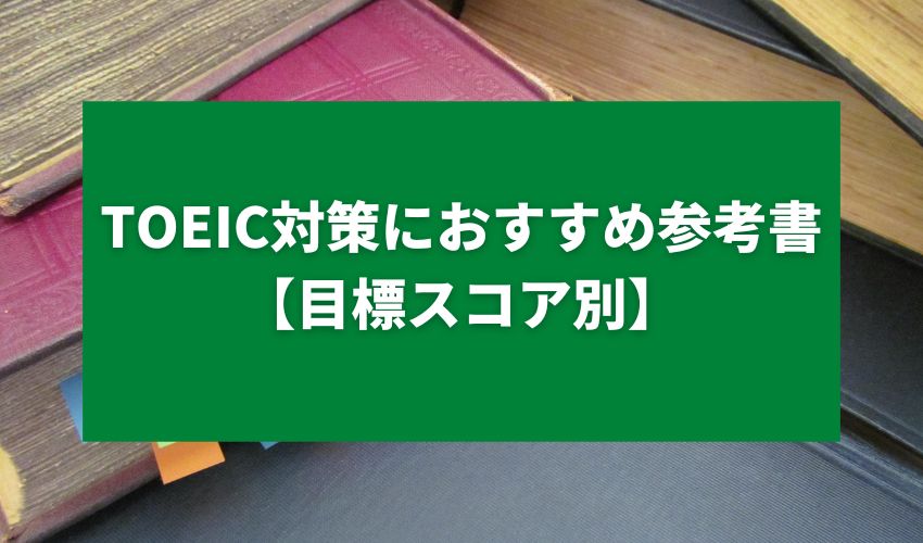 TOEIC対策におすすめ参考書【目標スコア別】